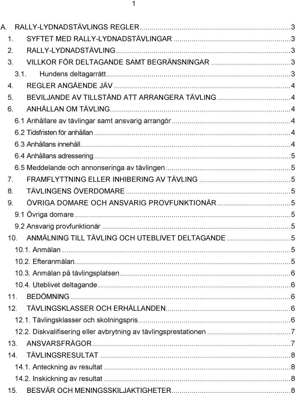 .. 4 6.4 Anhållans adressering... 5 6.5 Meddelande och annonseringa av tävlingen... 5 7. FRAMFLYTTNING ELLER INHIBERING AV TÄVLING... 5 8. TÄVLINGENS ÖVERDOMARE... 5 9.