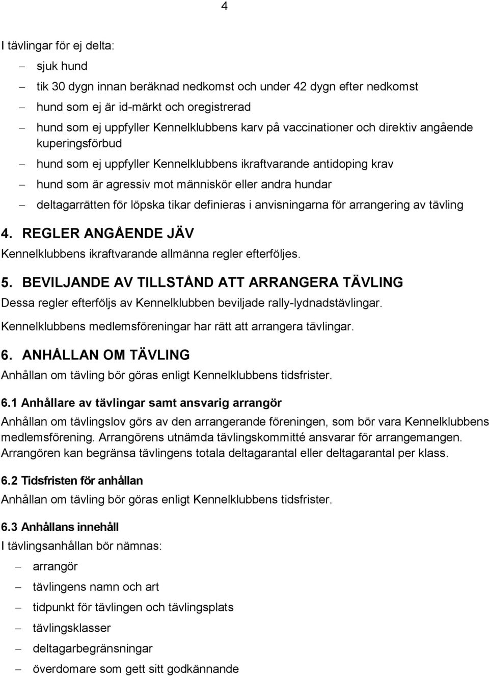 tikar definieras i anvisningarna för arrangering av tävling 4. REGLER ANGÅENDE JÄV Kennelklubbens ikraftvarande allmänna regler efterföljes. 5.