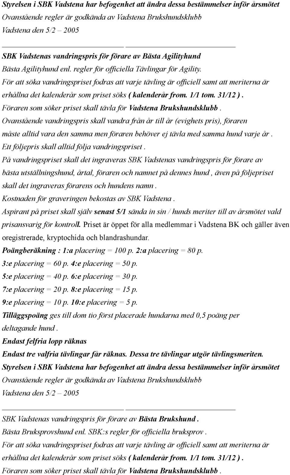 Poängberäkning : 1:a placering = 100 p. 2:a placering = 80 p. 3:e placering = 60 p. 4:e placering = 50 p. 5:e placering = 40 p. 6:e placering = 30 p. 7:e placering = 20 p. 8:e placering = 15 p.