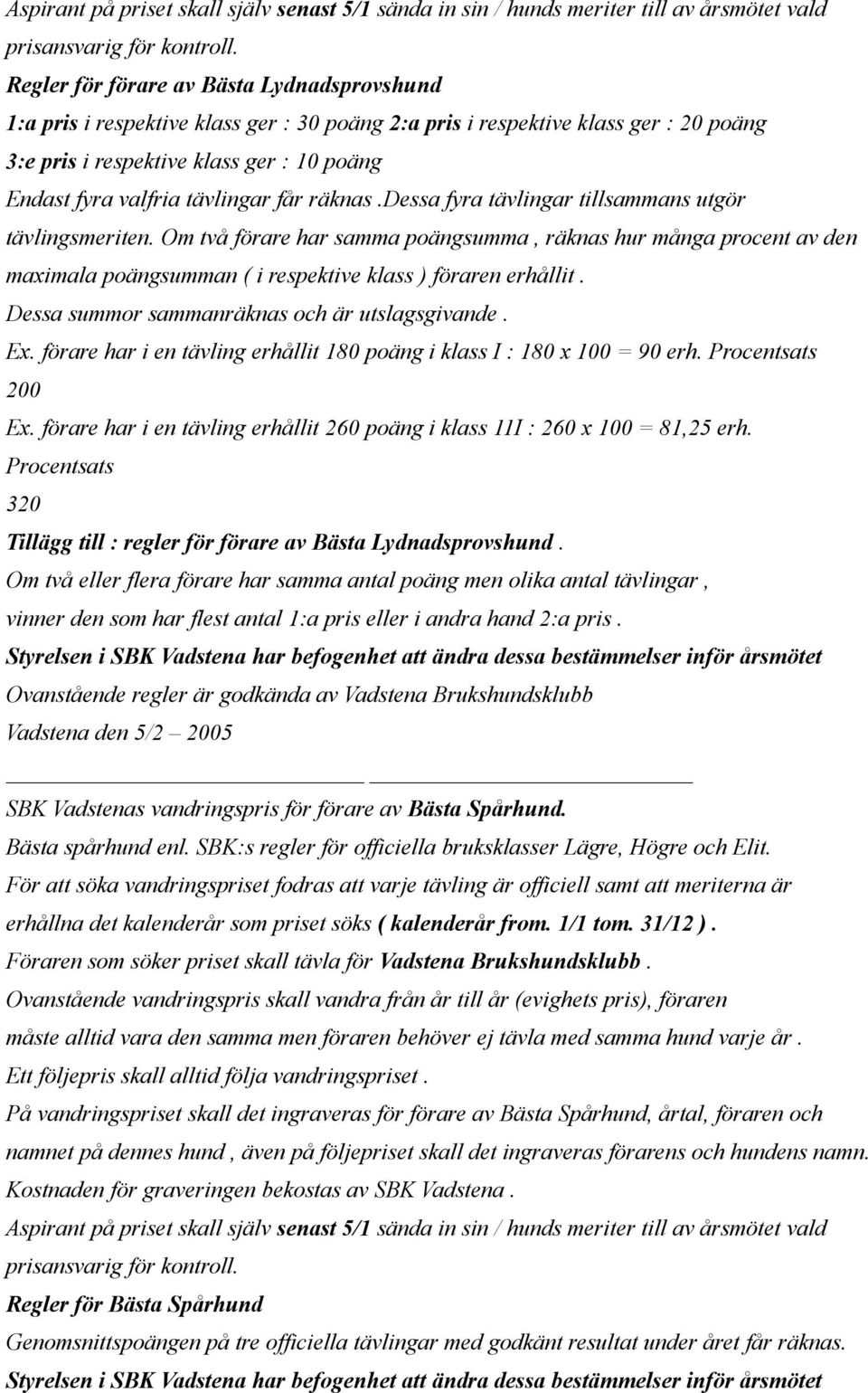 Om två förare har samma poängsumma, räknas hur många procent av den maximala poängsumman ( i respektive klass ) föraren erhållit. Dessa summor sammanräknas och är utslagsgivande. Ex.