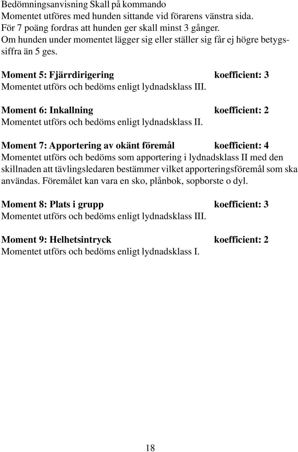 Moment 6: Inkallning koefficient: 2 Momentet utförs och bedöms enligt lydnadsklass II.