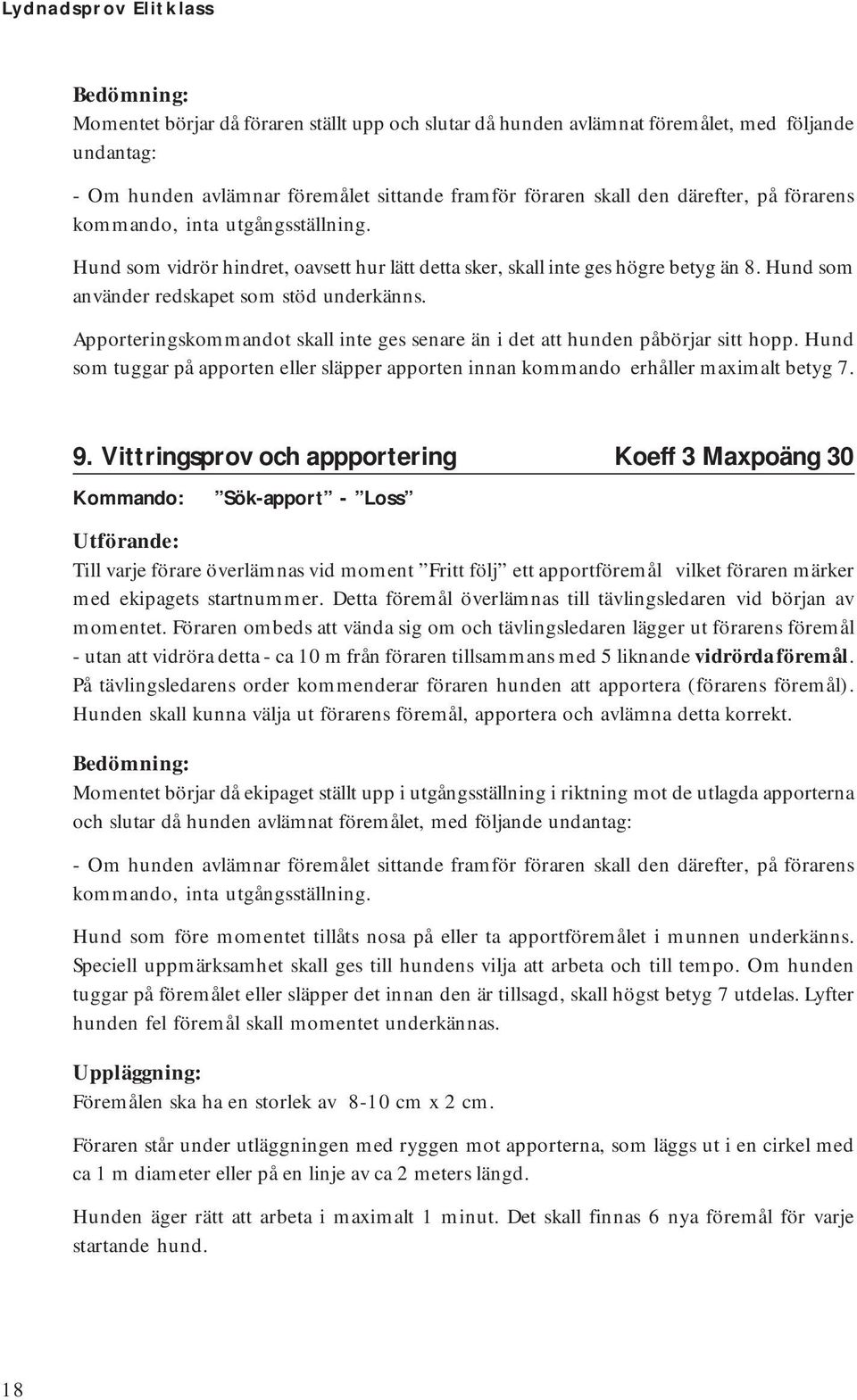 Apporteringskommandot skall inte ges senare än i det att hunden påbörjar sitt hopp. Hund som tuggar på apporten eller släpper apporten innan kommando erhåller maximalt betyg 7. 9.