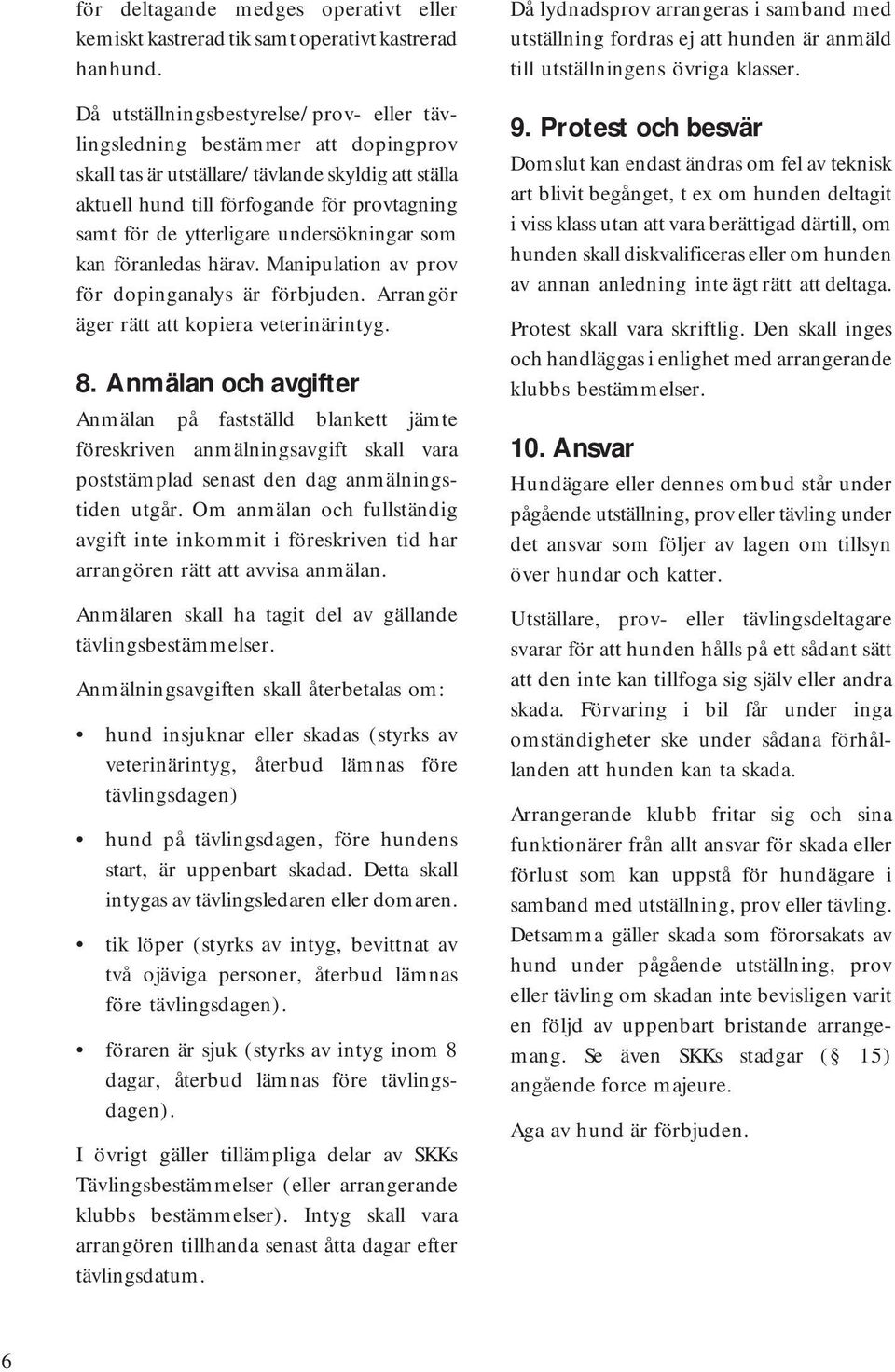 undersökningar som kan föranledas härav. Manipulation av prov för dopinganalys är förbjuden. Arrangör äger rätt att kopiera veterinärintyg. 8.