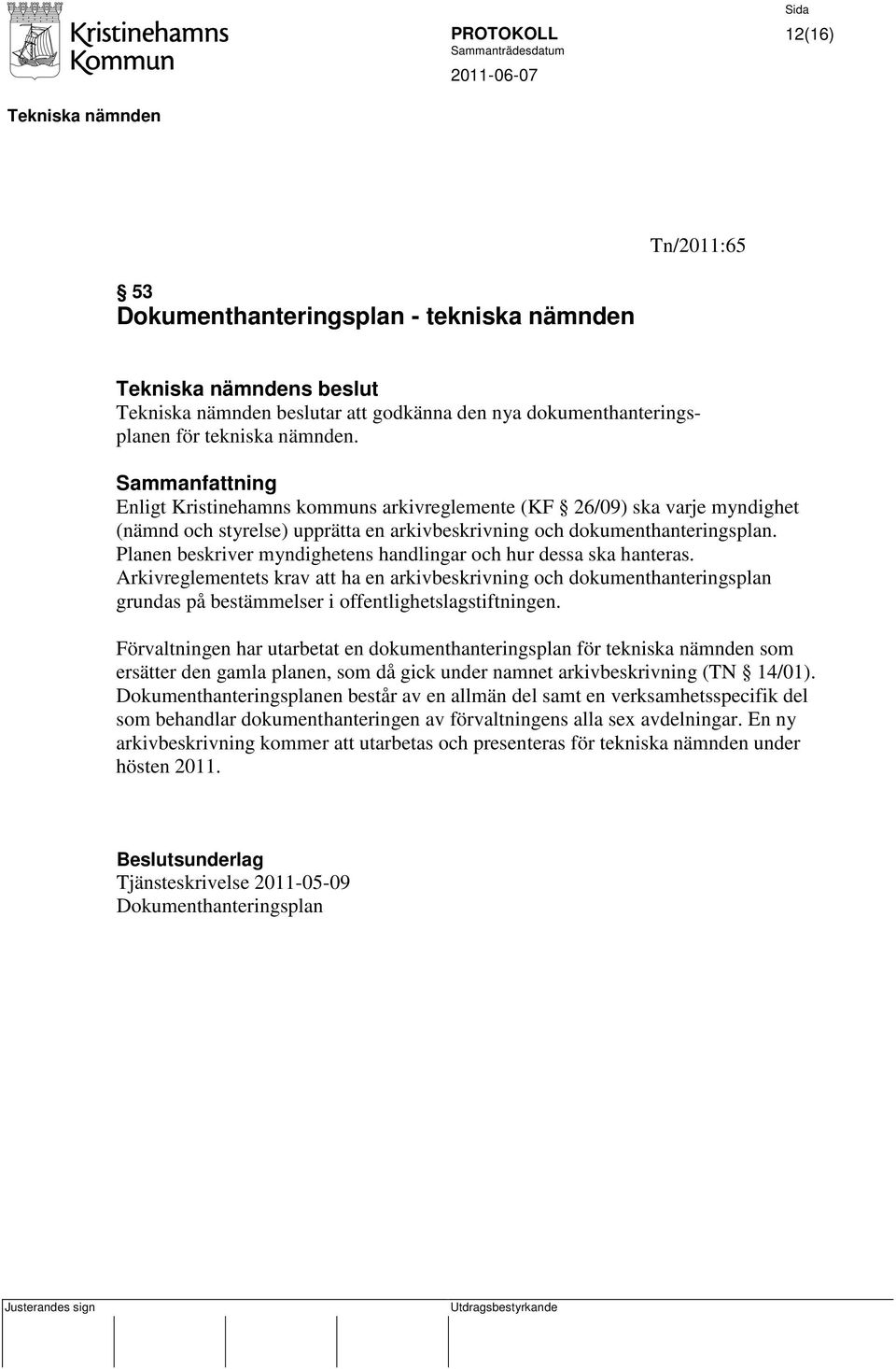 Planen beskriver myndighetens handlingar och hur dessa ska hanteras. Arkivreglementets krav att ha en arkivbeskrivning och dokumenthanteringsplan grundas på bestämmelser i offentlighetslagstiftningen.