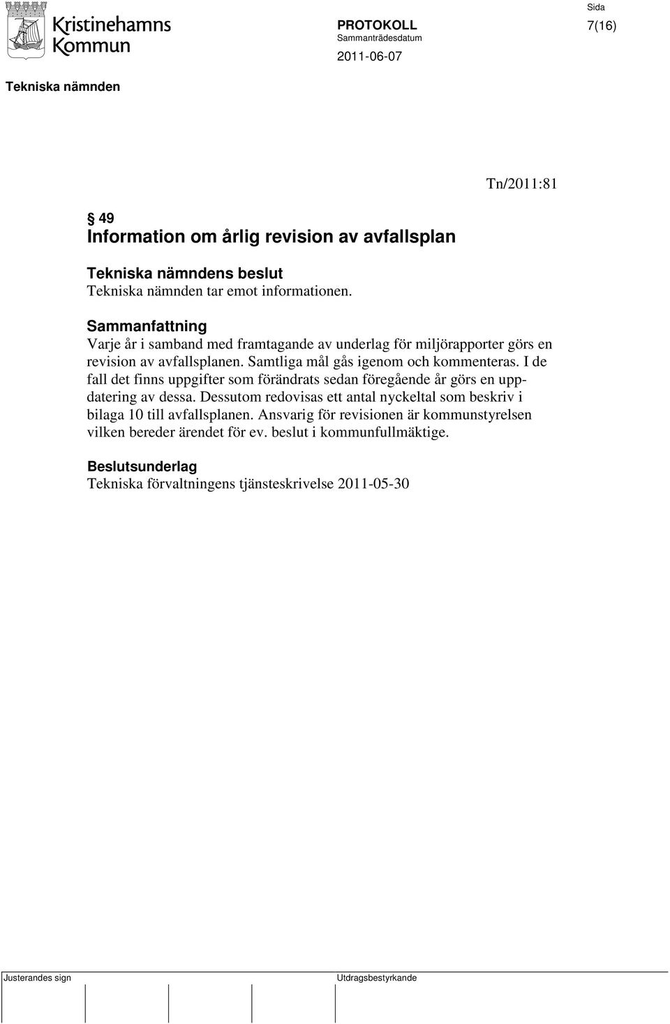 Samtliga mål gås igenom och kommenteras. I de fall det finns uppgifter som förändrats sedan föregående år görs en uppdatering av dessa.