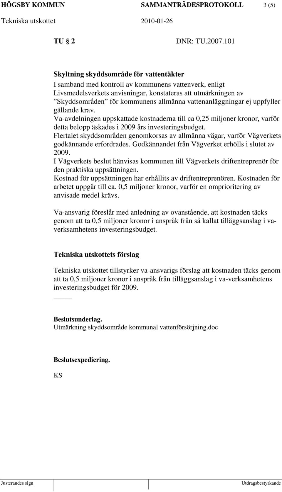 vattenanläggningar ej uppfyller gällande krav. Va-avdelningen uppskattade kostnaderna till ca 0,25 miljoner kronor, varför detta belopp äskades i 2009 års investeringsbudget.