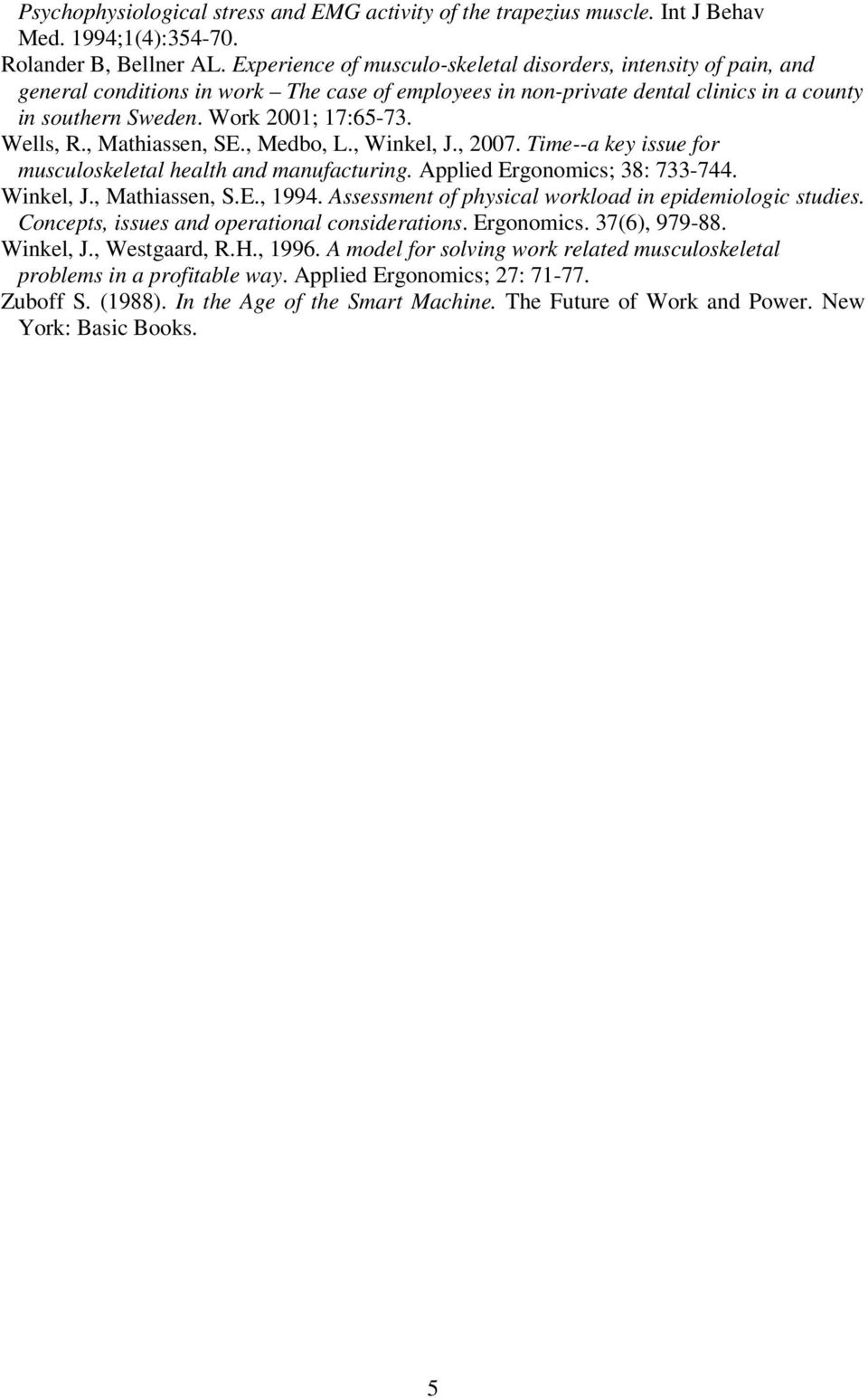 Wells, R., Mathiassen, SE., Medbo, L., Winkel, J., 2007. Time--a key issue for musculoskeletal health and manufacturing. Applied Ergonomics; 38: 733-744. Winkel, J., Mathiassen, S.E., 1994.