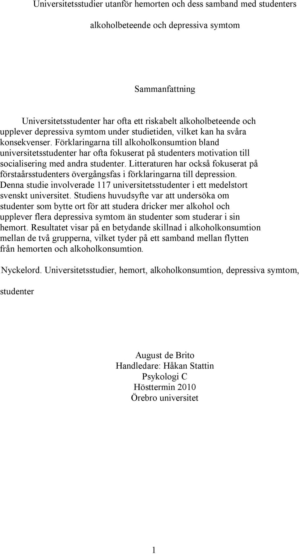 Förklaringarna till alkoholkonsumtion bland universitetsstudenter har ofta fokuserat på studenters motivation till socialisering med andra studenter.