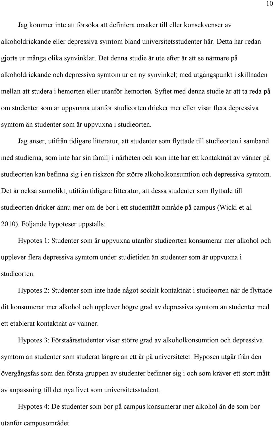 Det denna studie är ute efter är att se närmare på alkoholdrickande och depressiva symtom ur en ny synvinkel; med utgångspunkt i skillnaden mellan att studera i hemorten eller utanför hemorten.