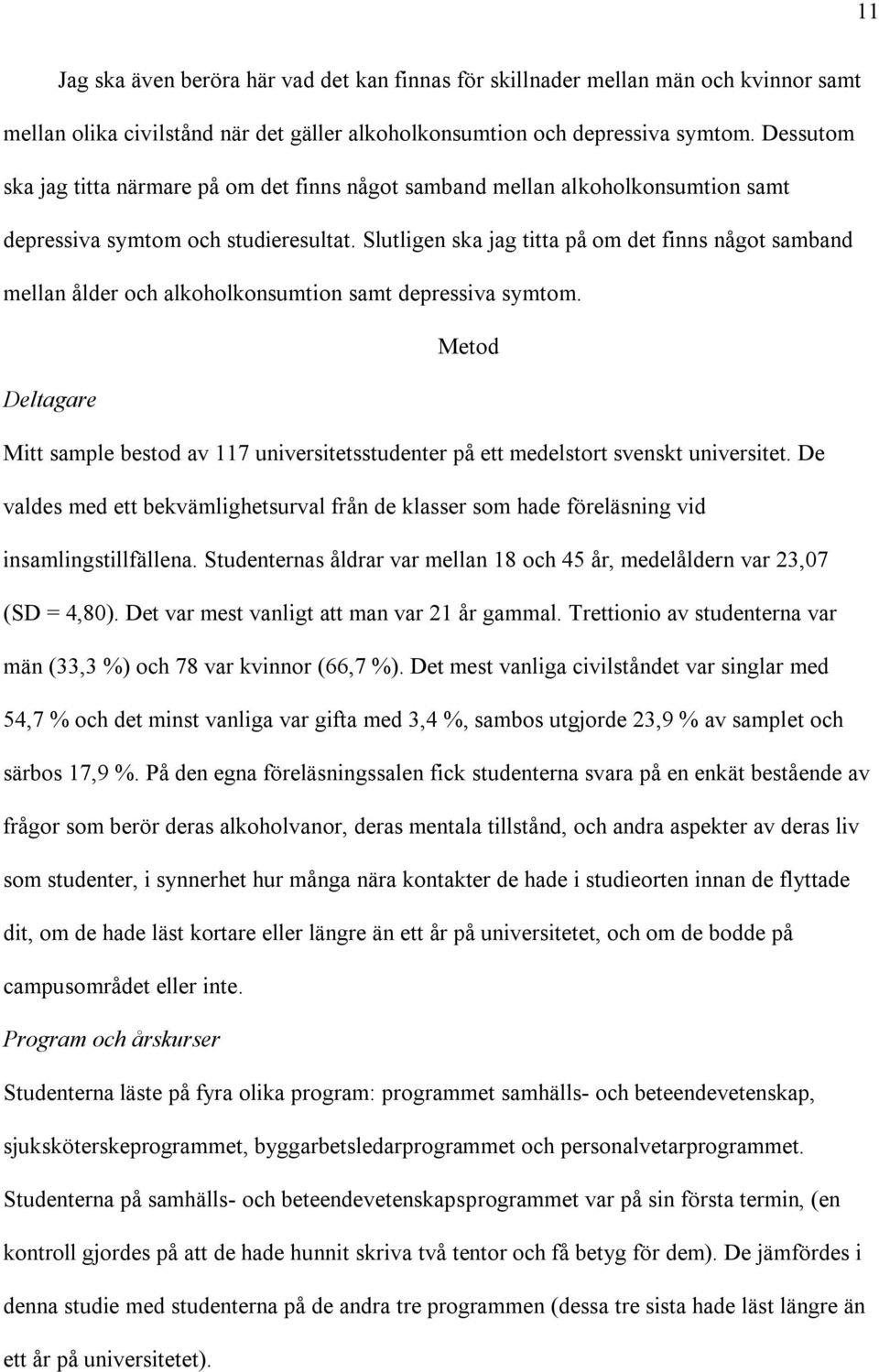 Slutligen ska jag titta på om det finns något samband mellan ålder och alkoholkonsumtion samt depressiva symtom.