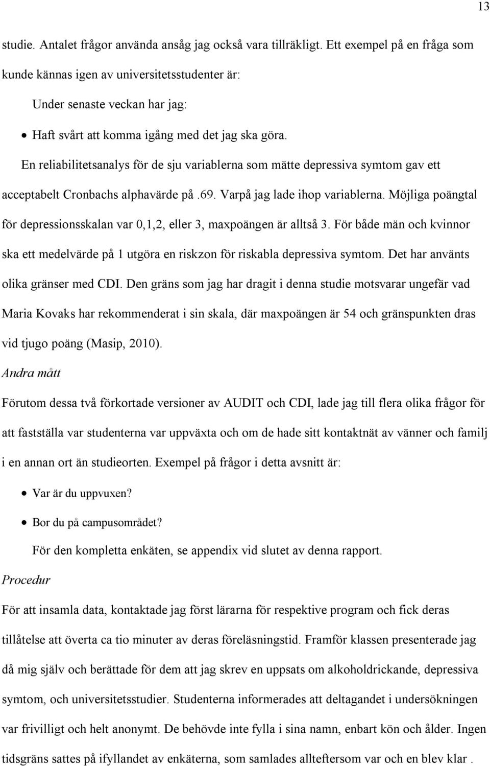 En reliabilitetsanalys för de sju variablerna som mätte depressiva symtom gav ett acceptabelt Cronbachs alphavärde på.69. Varpå jag lade ihop variablerna.