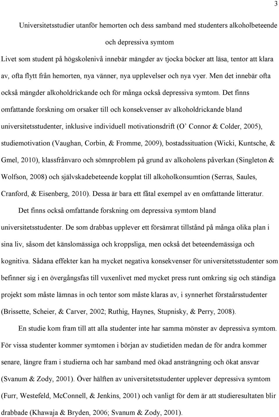 Det finns omfattande forskning om orsaker till och konsekvenser av alkoholdrickande bland universitetsstudenter, inklusive individuell motivationsdrift (O Connor & Colder, 2005), studiemotivation