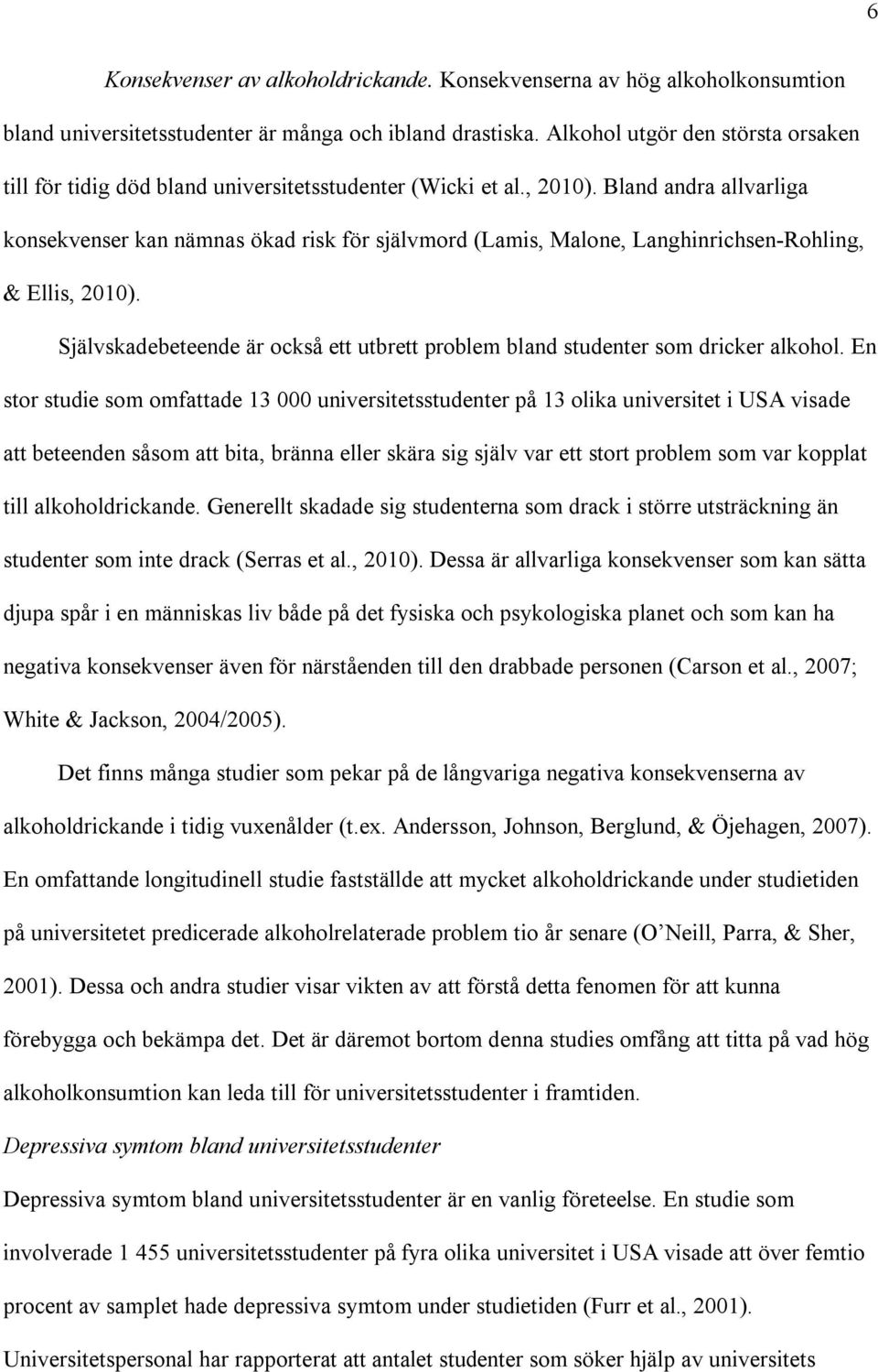 Bland andra allvarliga konsekvenser kan nämnas ökad risk för självmord (Lamis, Malone, Langhinrichsen-Rohling, & Ellis, 2010).