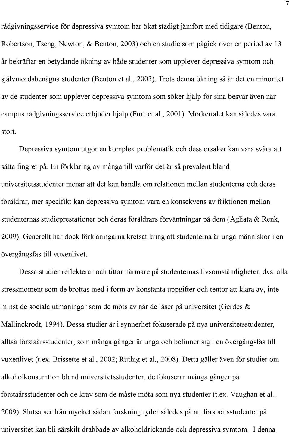 Trots denna ökning så är det en minoritet av de studenter som upplever depressiva symtom som söker hjälp för sina besvär även när campus rådgivningsservice erbjuder hjälp (Furr et al., 2001).