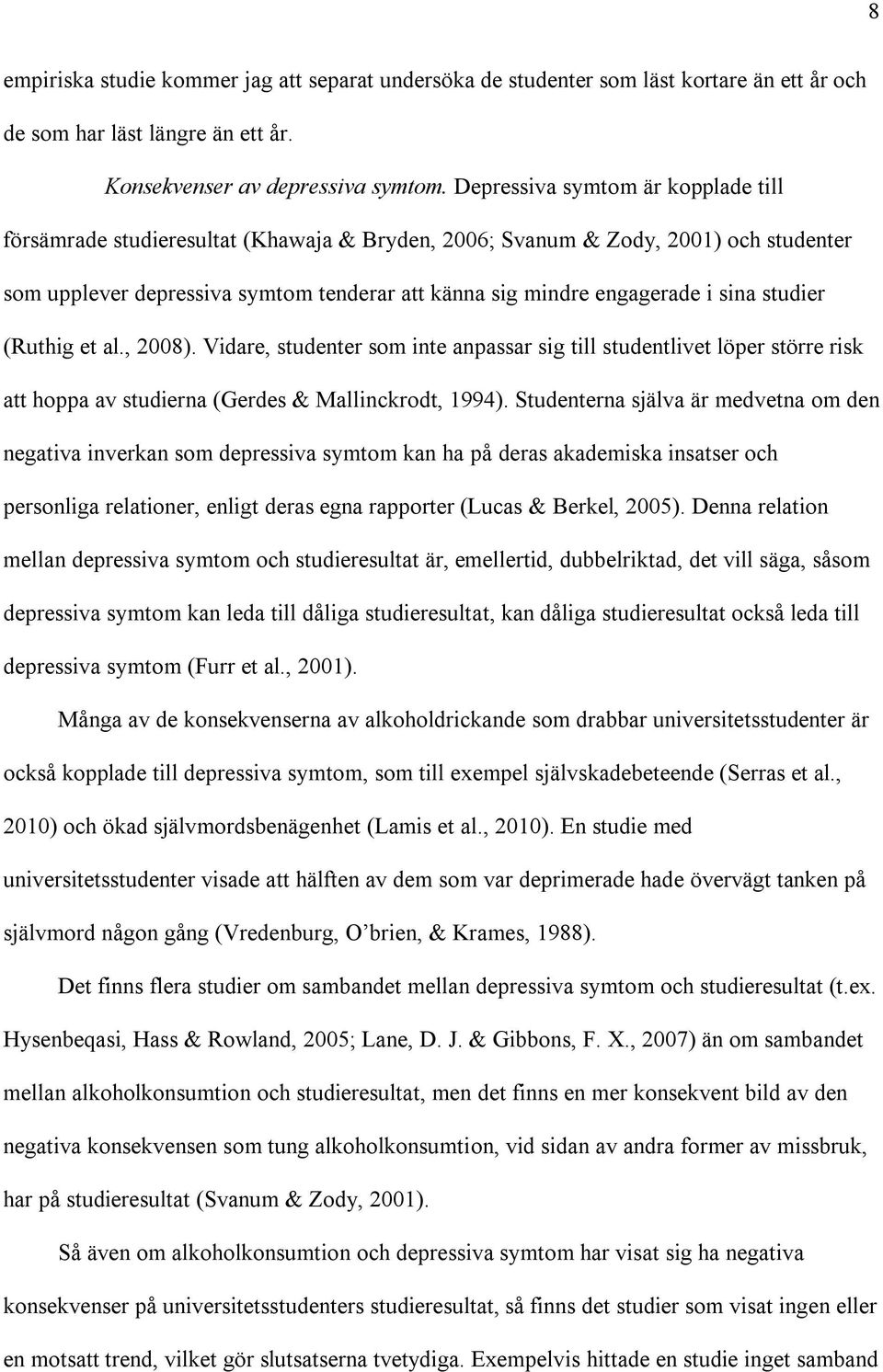 studier (Ruthig et al., 2008). Vidare, studenter som inte anpassar sig till studentlivet löper större risk att hoppa av studierna (Gerdes & Mallinckrodt, 1994).