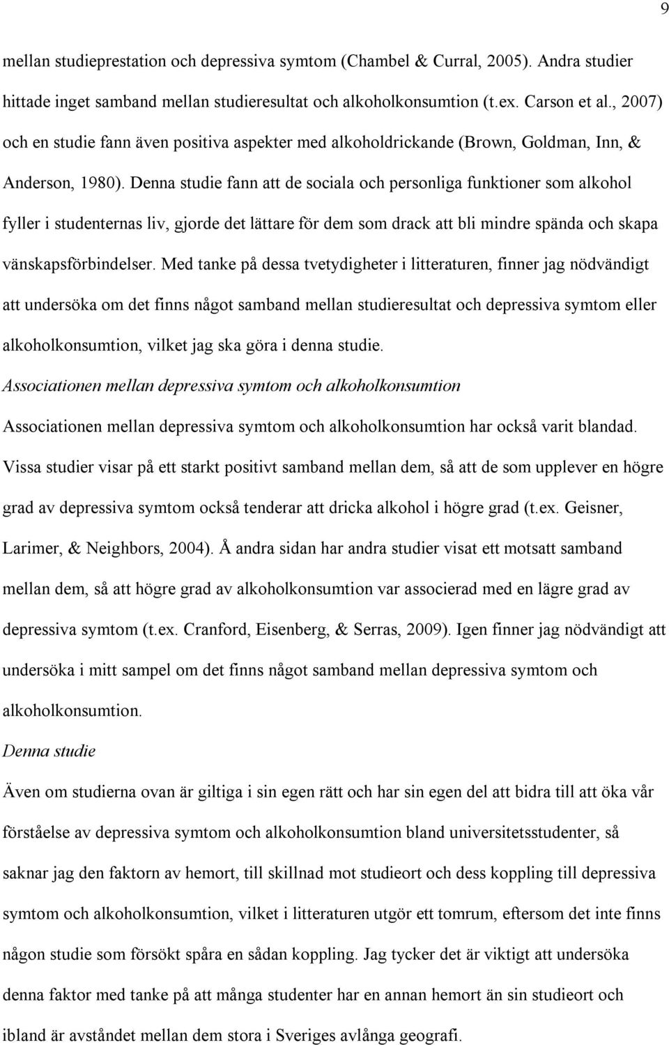 Denna studie fann att de sociala och personliga funktioner som alkohol fyller i studenternas liv, gjorde det lättare för dem som drack att bli mindre spända och skapa vänskapsförbindelser.