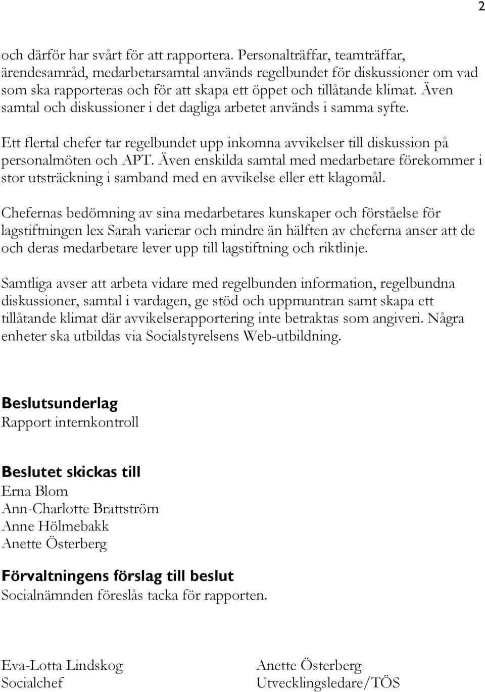 Även samtal och diskussioner i det dagliga arbetet används i samma syfte. Ett flertal chefer tar regelbundet upp inkomna avvikelser till diskussion på personalmöten och APT.