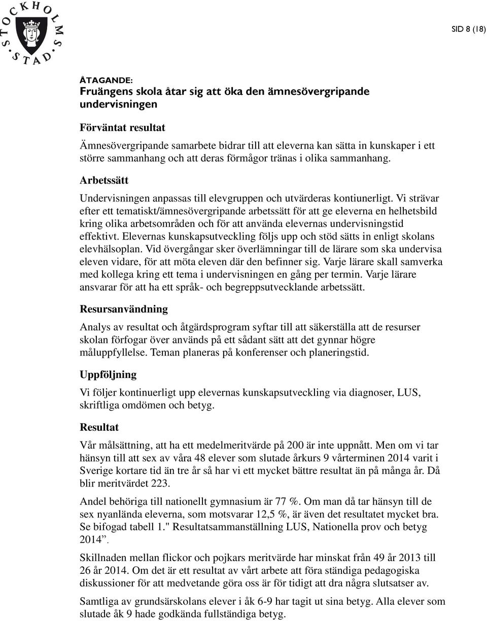 Vi strävar efter ett tematiskt/ämnesövergripande arbetssätt för att ge eleverna en helhetsbild kring olika arbetsområden och för att använda elevernas undervisningstid effektivt.