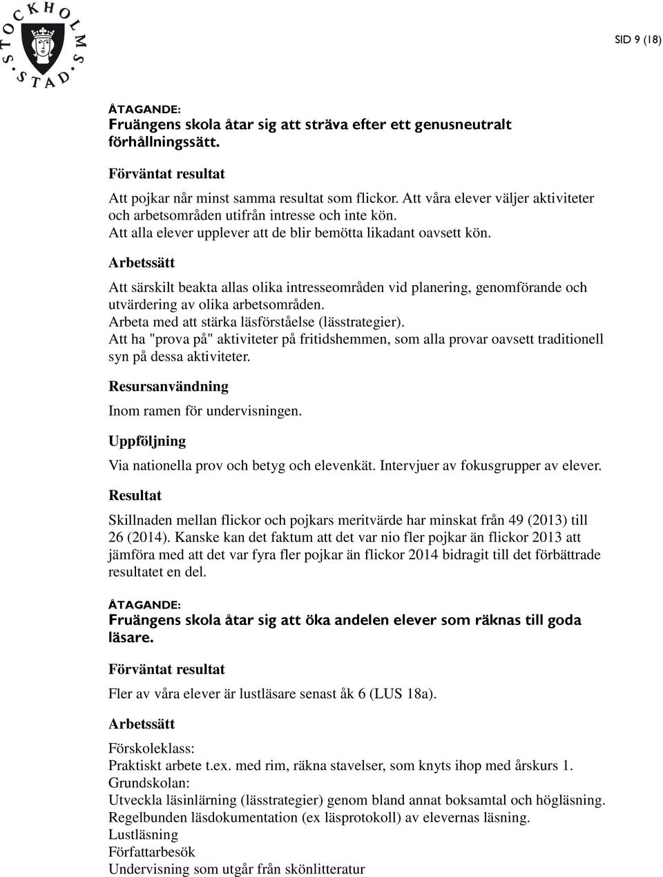 Arbetssätt Att särskilt beakta allas olika intresseområden vid planering, genomförande och utvärdering av olika arbetsområden. Arbeta med att stärka läsförståelse (lässtrategier).