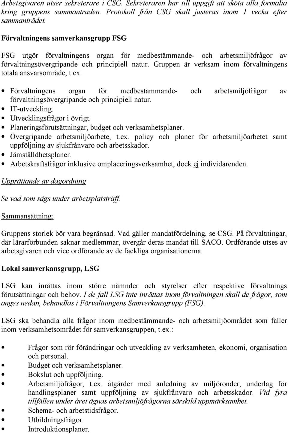 Gruppen är verksam inom förvaltningens totala ansvarsområde, t.ex. Förvaltningens organ för medbestämmande- och arbetsmiljöfrågor av förvaltningsövergripande och principiell natur. IT-utveckling.