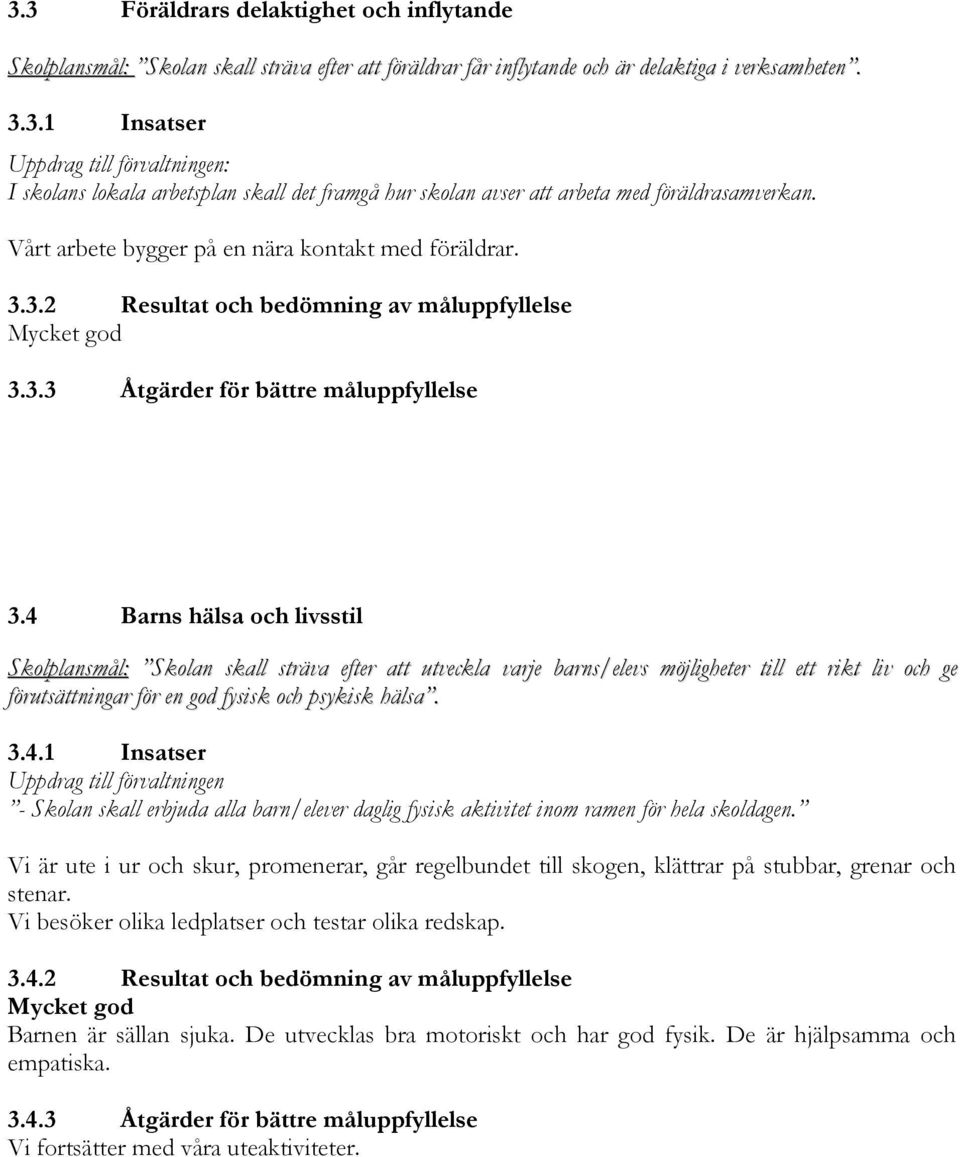 4 Barns hälsa och livsstil Skolplansmål: Skolan skall sträva efter att utveckla varje barns/elevs möjligheter till ett rikt liv och ge förutsättningar för en god fysisk och psykisk hälsa. 3.4.1 Insatser Uppdrag till förvaltningen - Skolan skall erbjuda alla barn/elever daglig fysisk aktivitet inom ramen för hela skoldagen.