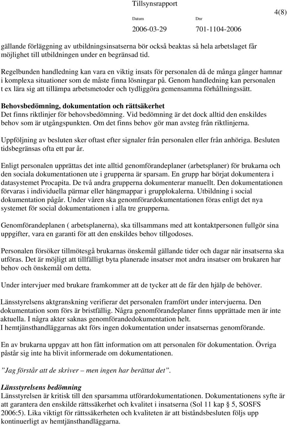 Genom handledning kan personalen t ex lära sig att tillämpa arbetsmetoder och tydliggöra gemensamma förhållningssätt.