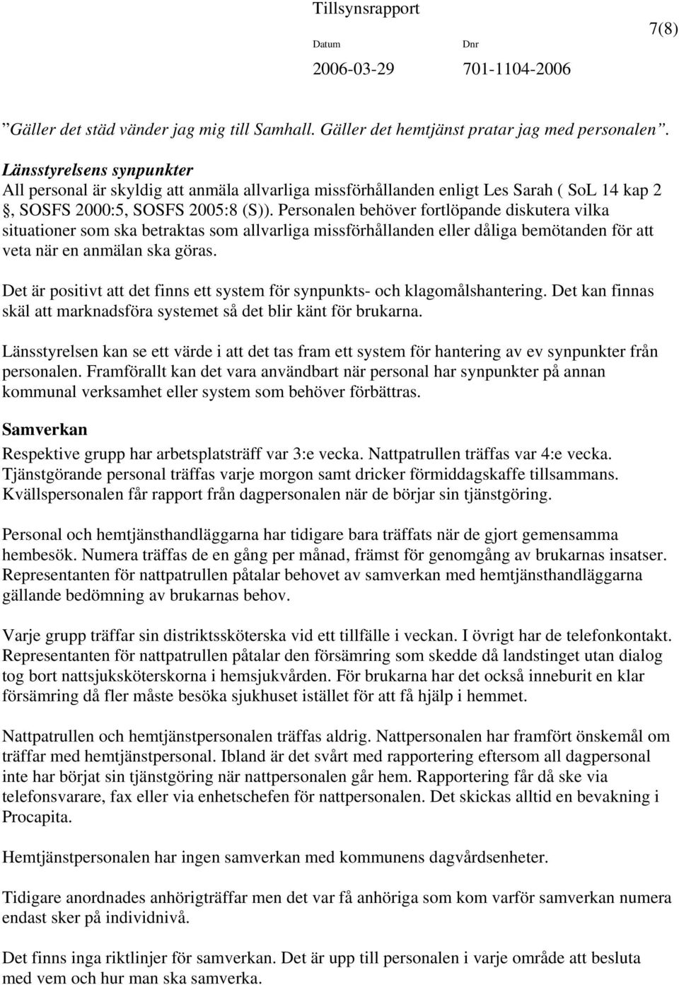 Personalen behöver fortlöpande diskutera vilka situationer som ska betraktas som allvarliga missförhållanden eller dåliga bemötanden för att veta när en anmälan ska göras.