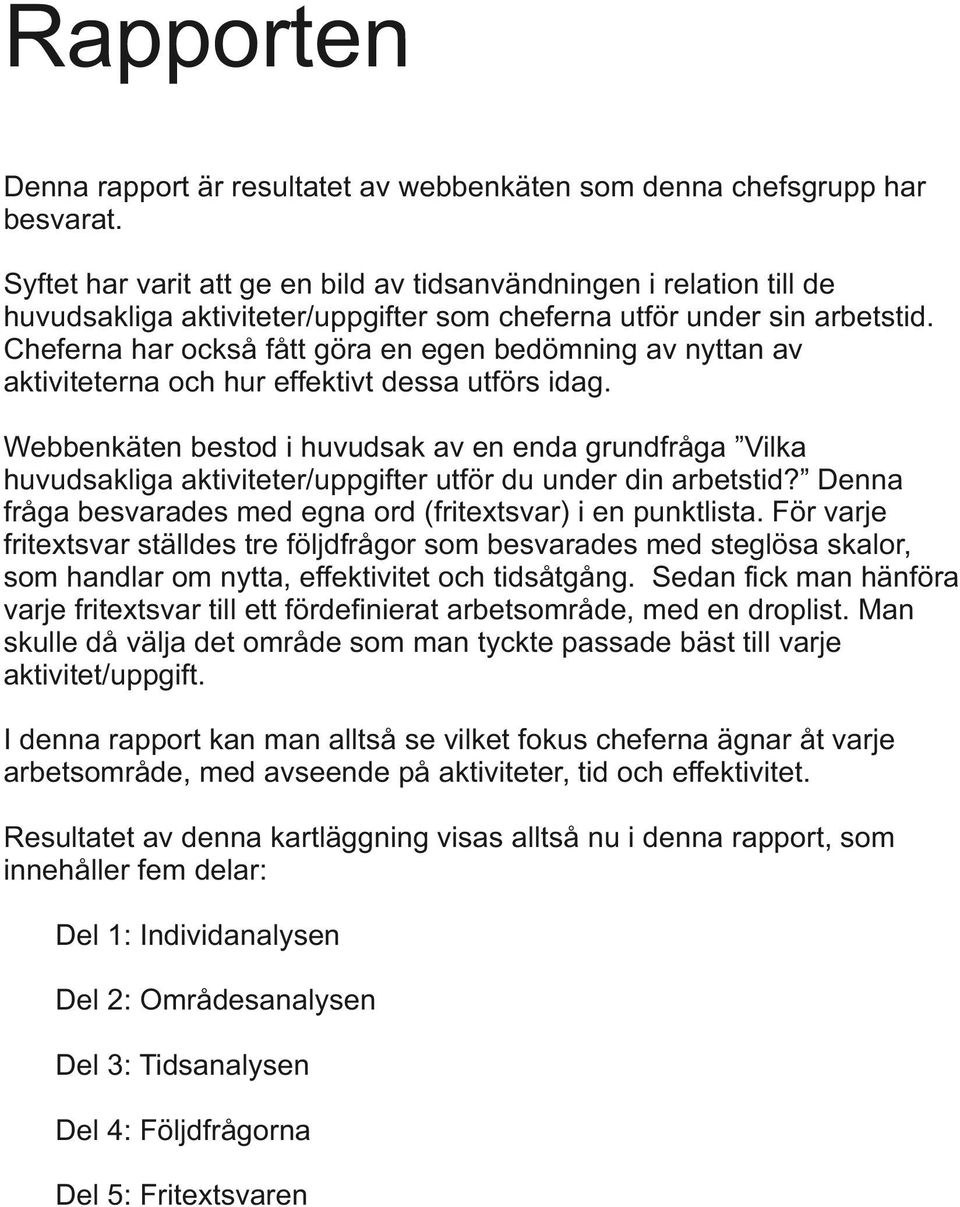 heferna har också fått göra en egen bedömning av nyttan av aktiviteterna och hur effektivt dessa utförs idag.