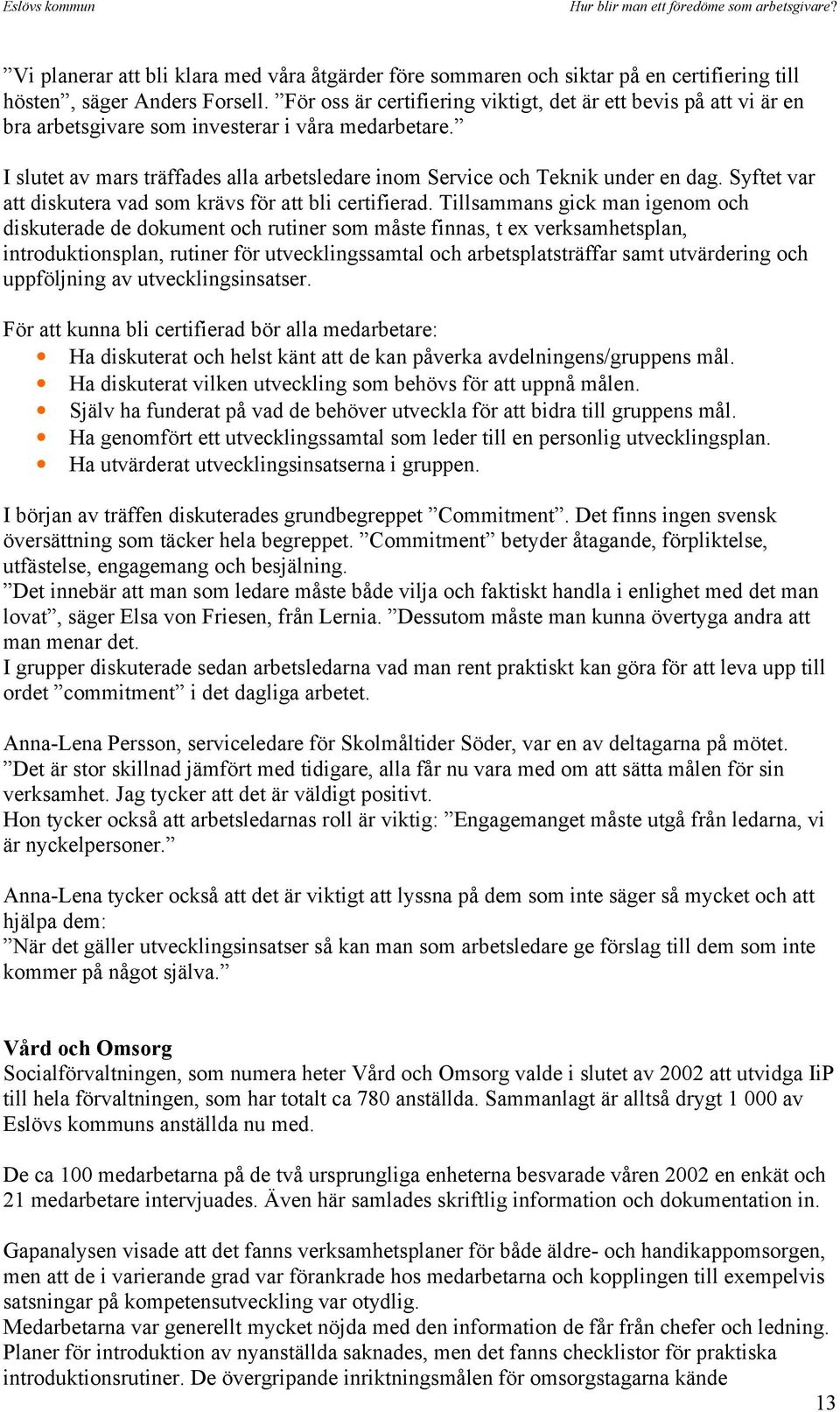 Syftet var att diskutera vad som krävs för att bli certifierad.