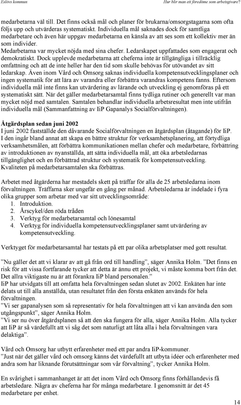 Ledarskapet uppfattades som engagerat och demokratiskt.