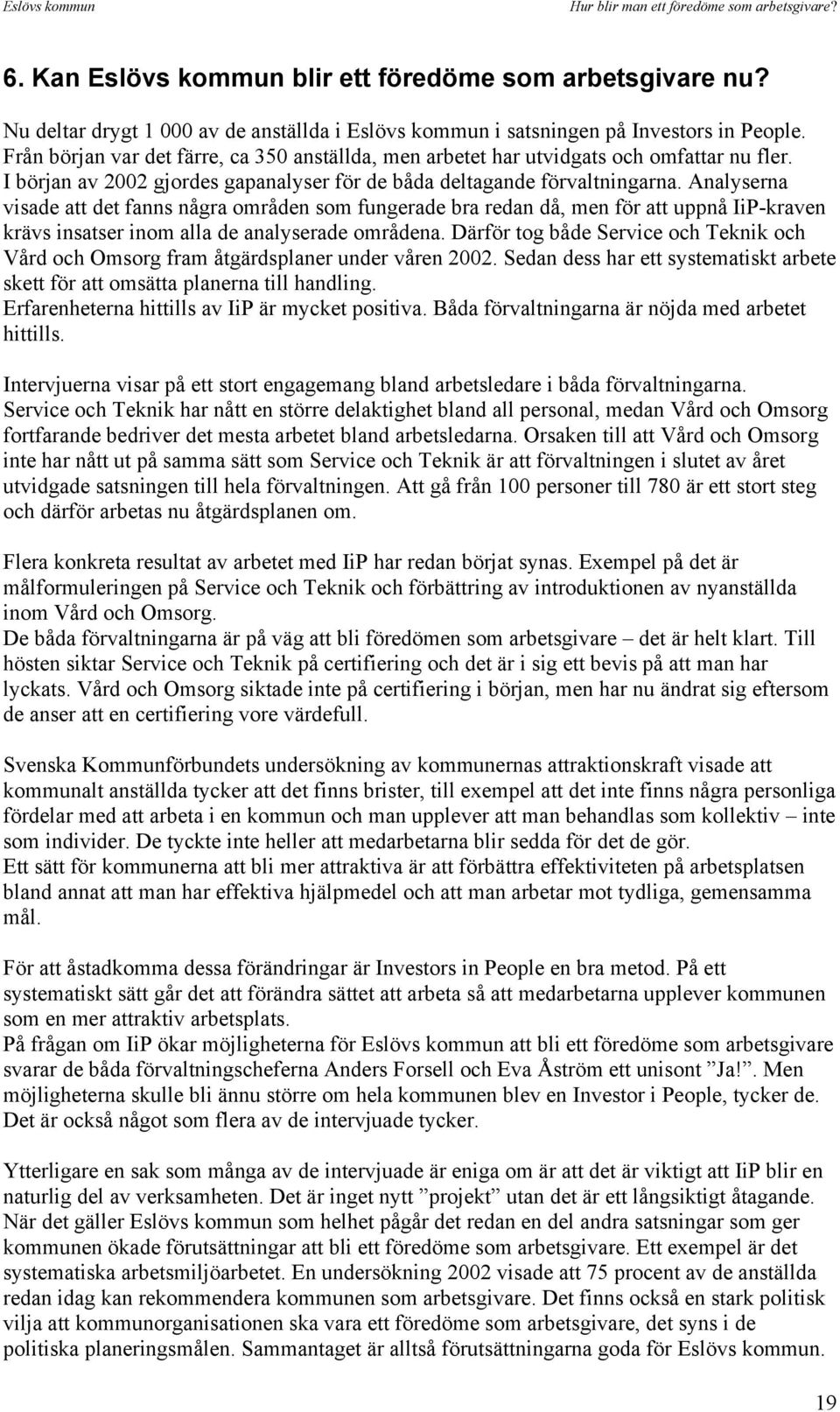 Analyserna visade att det fanns några områden som fungerade bra redan då, men för att uppnå IiP-kraven krävs insatser inom alla de analyserade områdena.