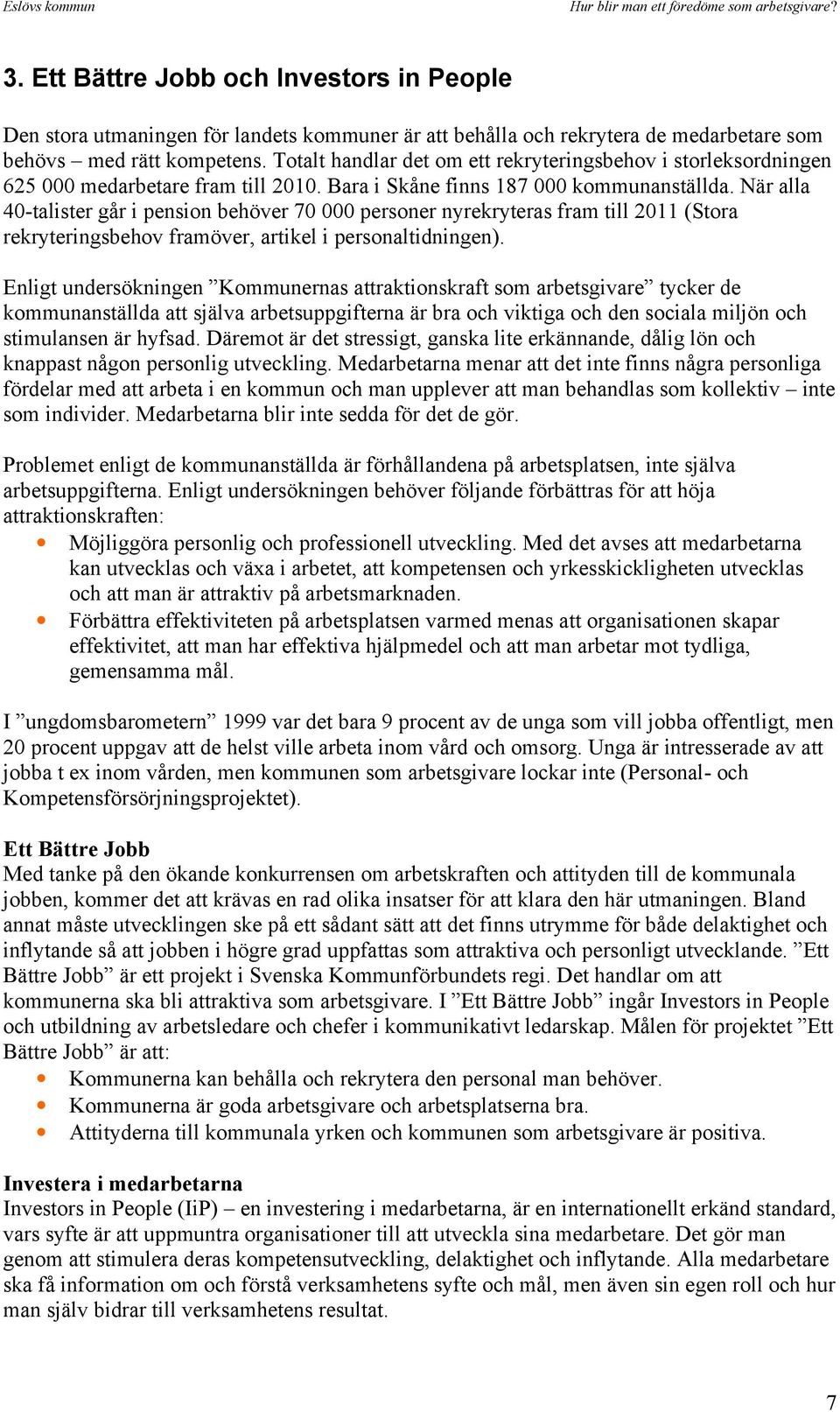 När alla 40-talister går i pension behöver 70 000 personer nyrekryteras fram till 2011 (Stora rekryteringsbehov framöver, artikel i personaltidningen).