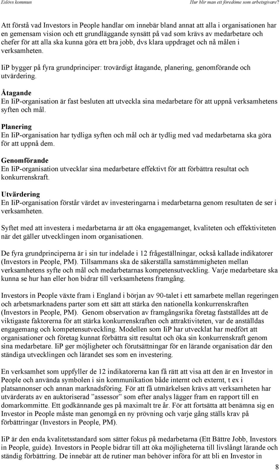 Åtagande En IiP-organisation är fast besluten att utveckla sina medarbetare för att uppnå verksamhetens syften och mål.