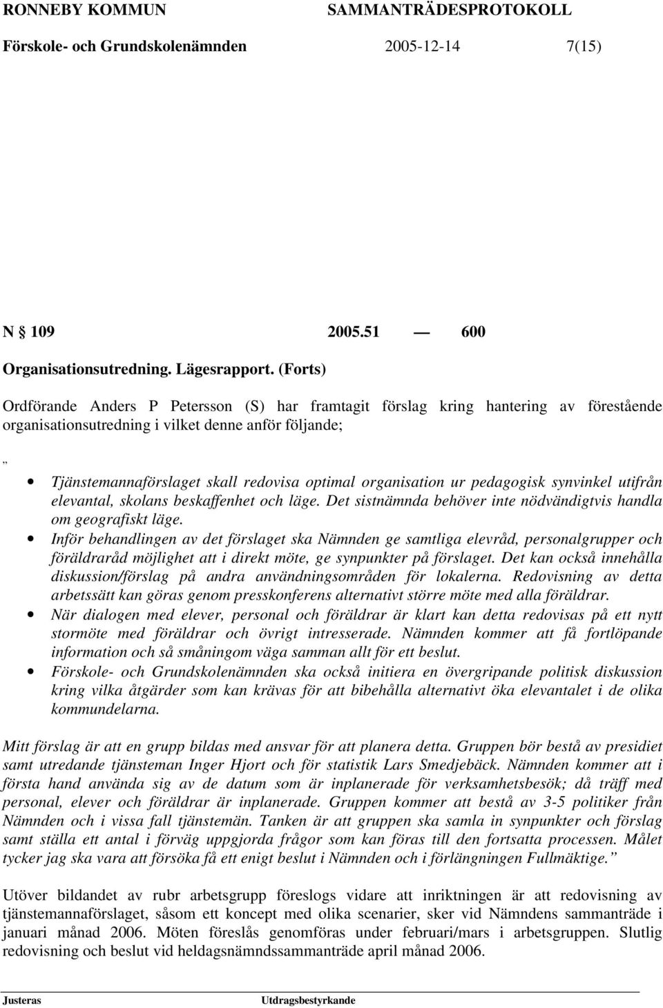 organisation ur pedagogisk synvinkel utifrån elevantal, skolans beskaffenhet och läge. Det sistnämnda behöver inte nödvändigtvis handla om geografiskt läge.