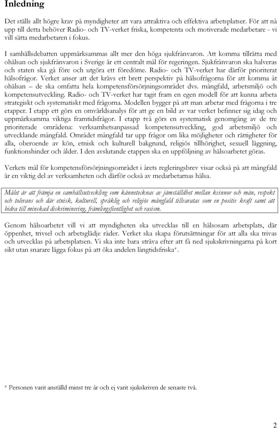 I samhällsdebatten uppmärksammas allt mer den höga sjukfrånvaron. Att komma tillrätta med ohälsan och sjukfrånvaron i Sverige är ett centralt mål för regeringen.