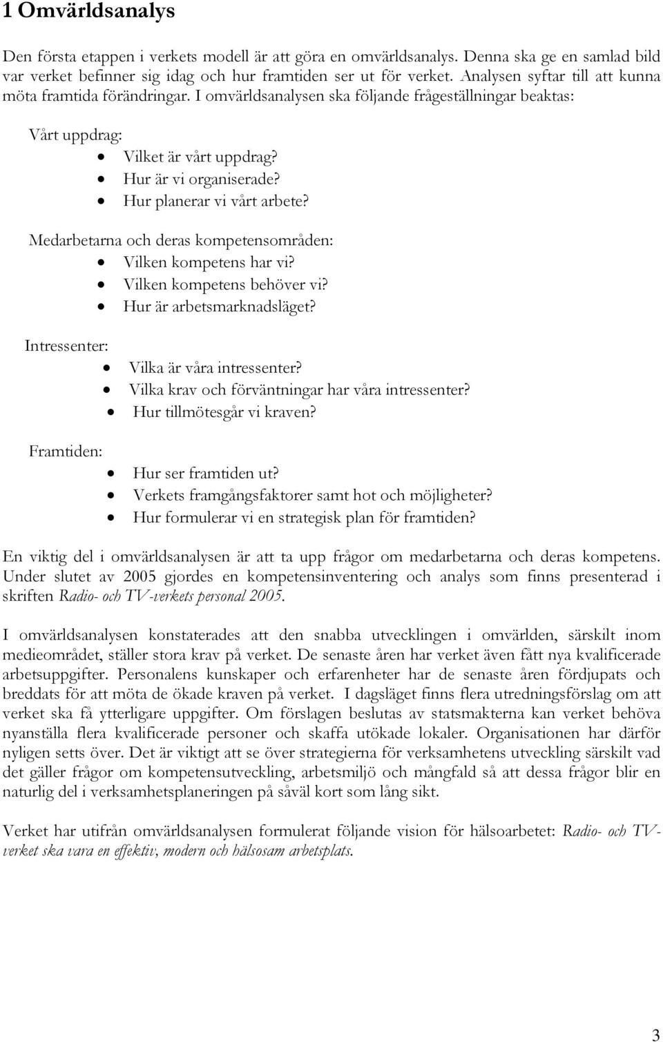 Hur planerar vi vårt arbete? Medarbetarna och deras kompetensområden: Vilken kompetens har vi? Vilken kompetens behöver vi? Hur är arbetsmarknadsläget? Intressenter: Vilka är våra intressenter?