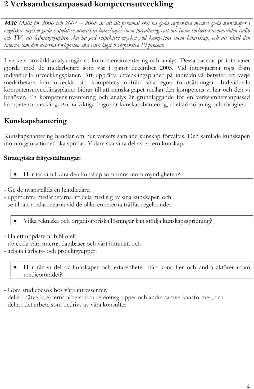 vara lägst 5 respektive 10 procent. I verkets omvärldsanalys ingår en kompetensinventering och analys. Dessa baseras på intervjuer gjorda med de medarbetare som var i tjänst december 2005.