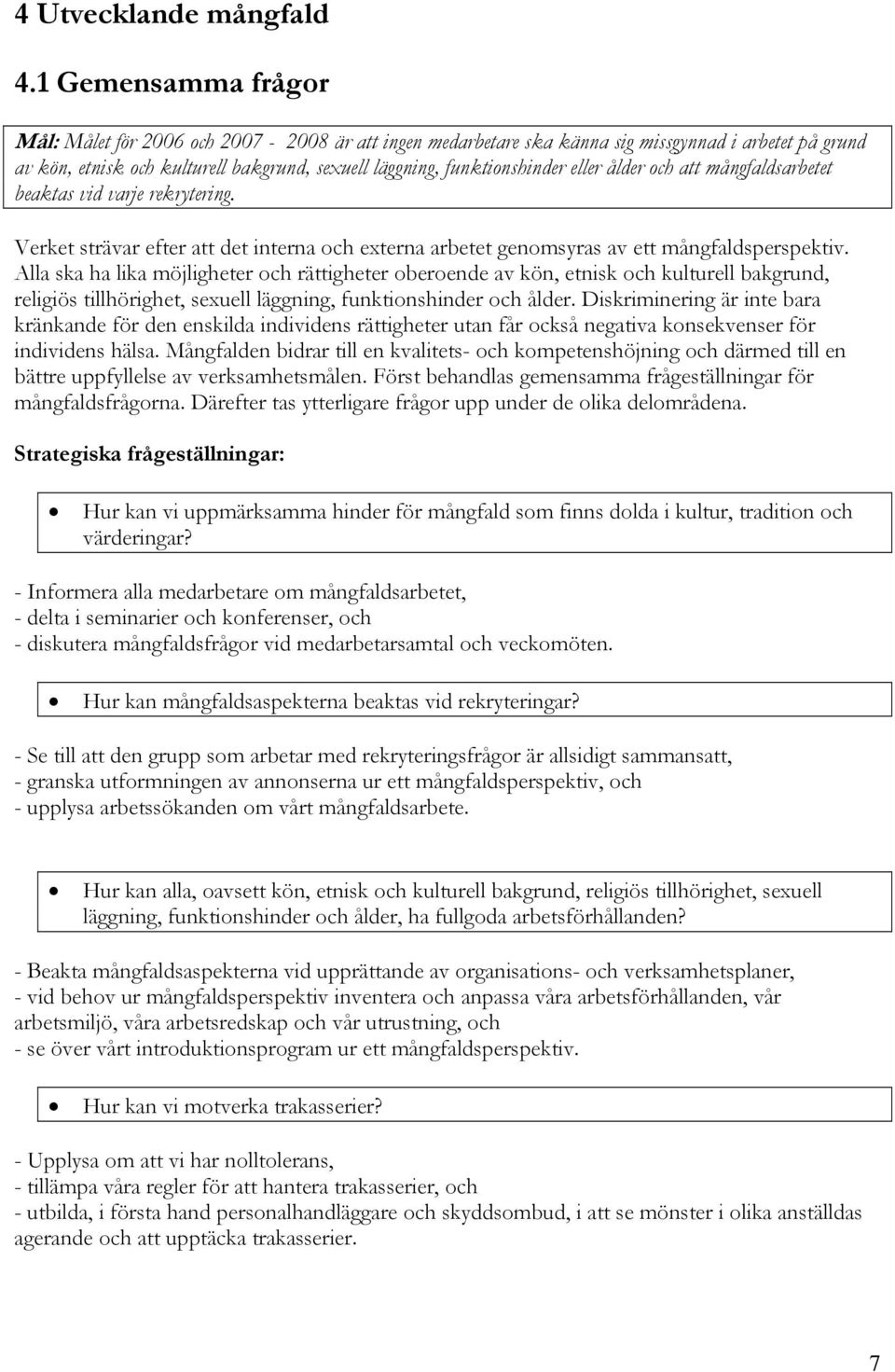 eller ålder och att mångfaldsarbetet beaktas vid varje rekrytering. Verket strävar efter att det interna och externa arbetet genomsyras av ett mångfaldsperspektiv.