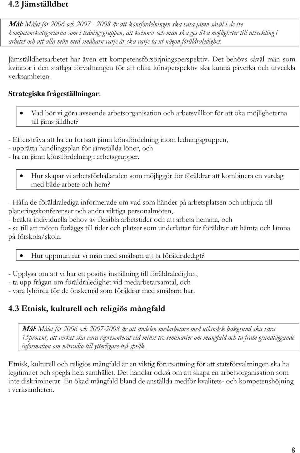 Det behövs såväl män som kvinnor i den statliga förvaltningen för att olika könsperspektiv ska kunna påverka och utveckla verksamheten.