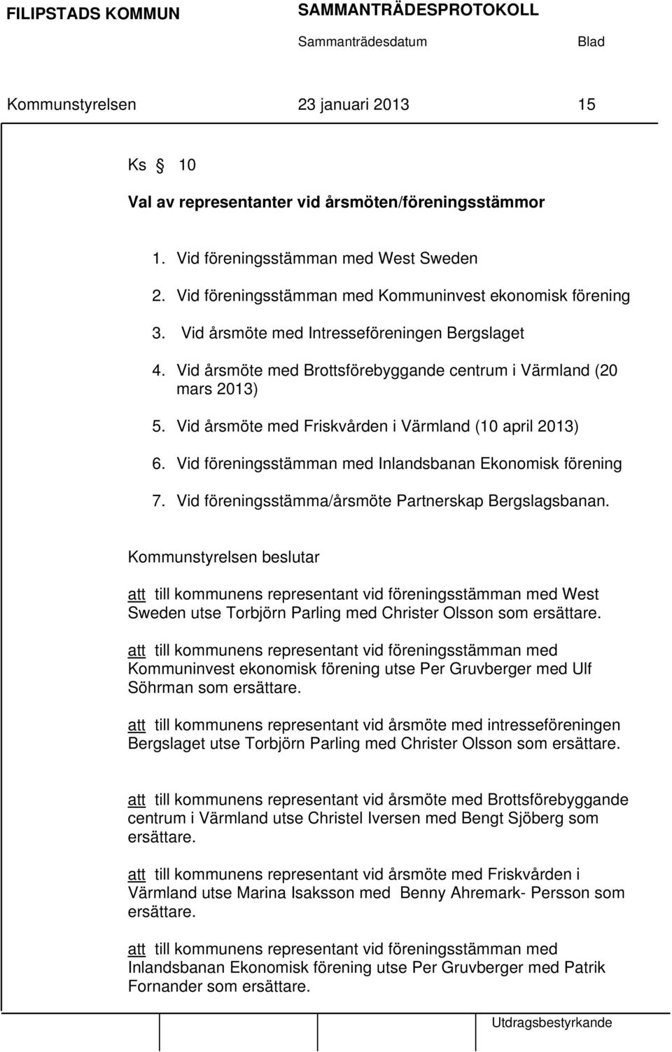 Vid årsmöte med Friskvården i Värmland (10 april 2013) 6. Vid föreningsstämman med Inlandsbanan Ekonomisk förening 7. Vid föreningsstämma/årsmöte Partnerskap Bergslagsbanan.