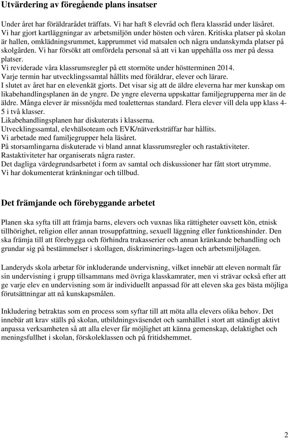 Vi har försökt att omfördela personal så att vi kan uppehålla oss mer på dessa platser. Vi reviderade våra klassrumsregler på ett stormöte under höstterminen 2014.
