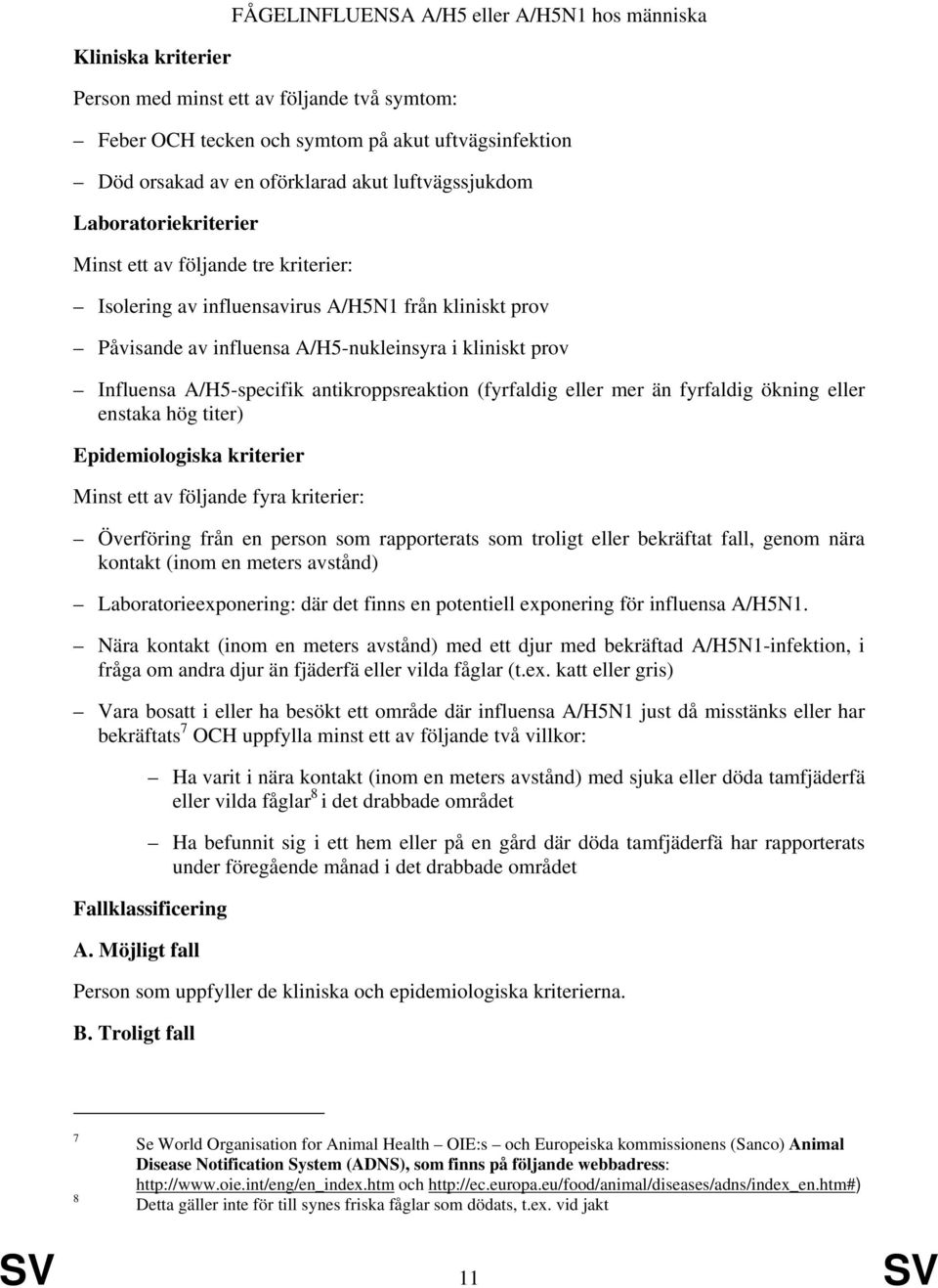 eller mer än fyrfaldig ökning eller enstaka hög titer) Minst ett av följande fyra kriterier: Överföring från en person som rapporterats som troligt eller bekräftat fall, genom nära kontakt (inom en