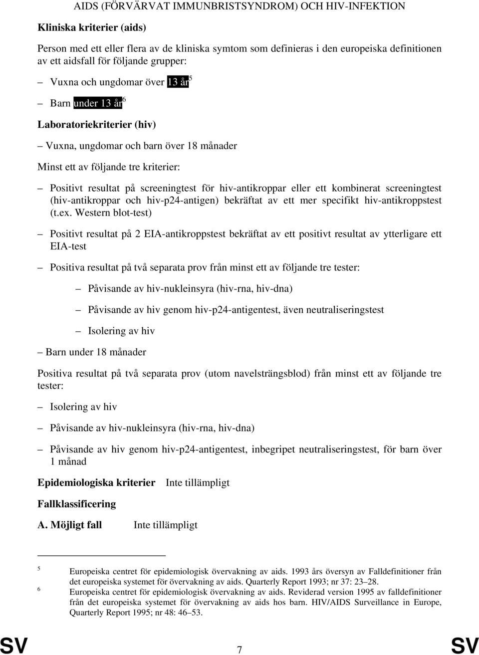 kombinerat screeningtest (hiv-antikroppar och hiv-p24-antigen) bekräftat av ett mer specifikt hiv-antikroppstest (t.ex.