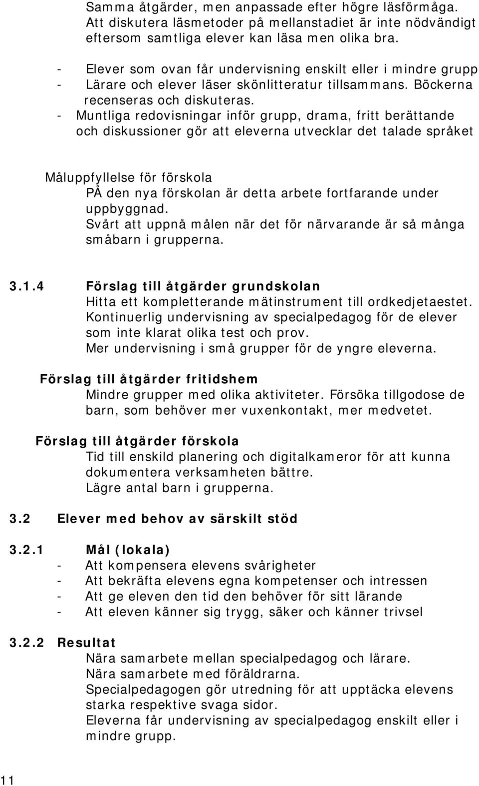 - Muntliga redovisningar inför grupp, drama, fritt berättande och diskussioner gör att eleverna utvecklar det talade språket Måluppfyllelse för förskola PÅ den nya förskolan är detta arbete