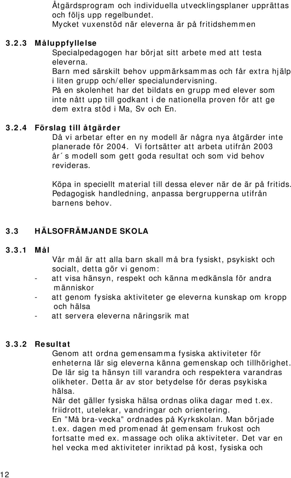 På en skolenhet har det bildats en grupp med elever som inte nått upp till godkant i de nationella proven för att ge dem extra stöd i Ma, Sv och En. 3.2.