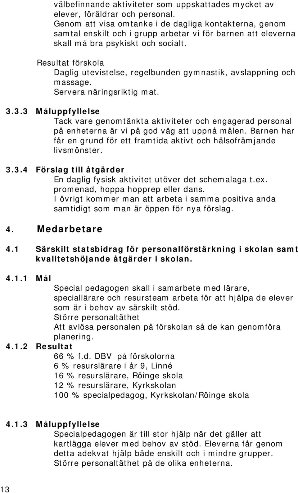 Resultat förskola Daglig utevistelse, regelbunden gymnastik, avslappning och massage. Servera näringsriktig mat. 3.