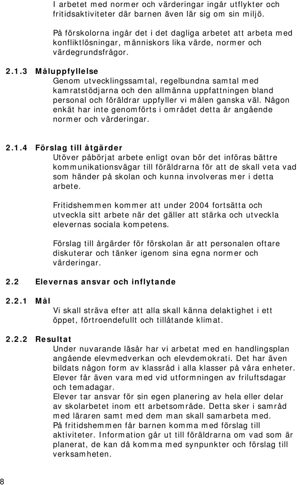 3 Måluppfyllelse Genom utvecklingssamtal, regelbundna samtal med kamratstödjarna och den allmänna uppfattningen bland personal och föräldrar uppfyller vi målen ganska väl.