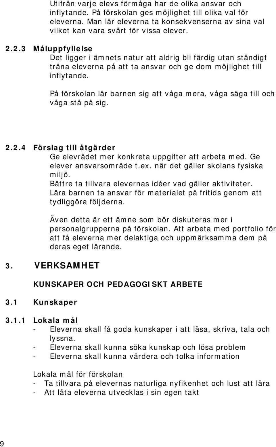 2.3 Måluppfyllelse Det ligger i ämnets natur att aldrig bli färdig utan ständigt träna eleverna på att ta ansvar och ge dom möjlighet till inflytande.