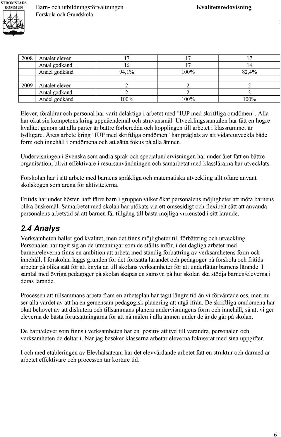 Utvecklingssamtalen har fått en högre kvalitet genom att alla parter är bättre förberedda och kopplingen till arbetet i klassrummet är tydligare.