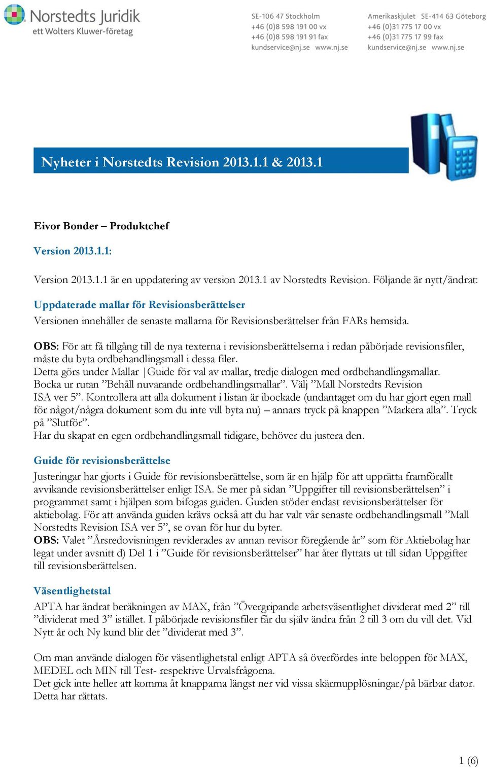 OBS: För att få tillgång till de nya texterna i revisionsberättelserna i redan påbörjade revisionsfiler, måste du byta ordbehandlingsmall i dessa filer.